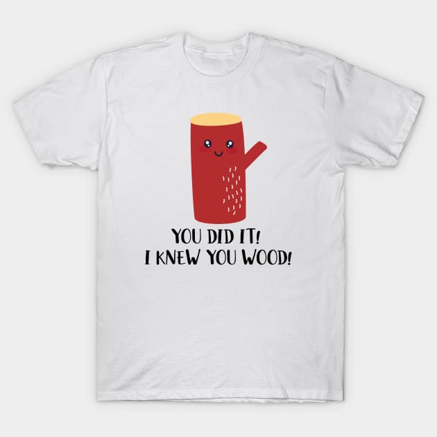 You Did It I Knew You Wood T-Shirt by Phorase